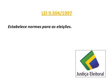 LEI 9.504/1997 Estabelece normas para as eleições.