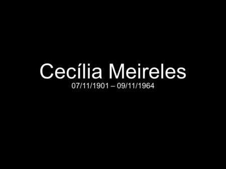 Cecília Meireles 07/11/1901 – 09/11/1964.