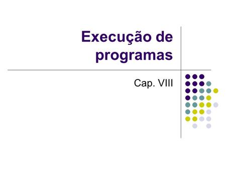 Execução de programas Cap. VIII.