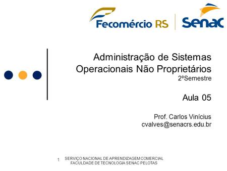 Administração de Sistemas Operacionais Não Proprietários 2ºSemestre Aula 05 Prof. Carlos Vinícius cvalves@senacrs.edu.br SERVIÇO NACIONAL DE APRENDIZAGEM.