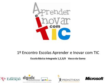 1º Encontro Escolas Aprender e Inovar com TIC Escola Básica Integrada 1,2,3/JI Vasco da Gama.