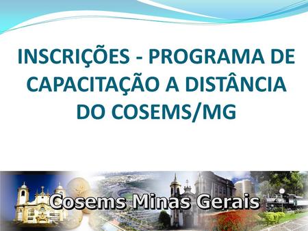 INSCRIÇÕES - PROGRAMA DE CAPACITAÇÃO A DISTÂNCIA DO COSEMS/MG.
