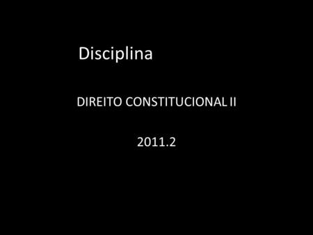 Disciplina DIREITO CONSTITUCIONAL II 2011.2. Docente Marco Dórea   Tel: + 55 71 8199-9854.