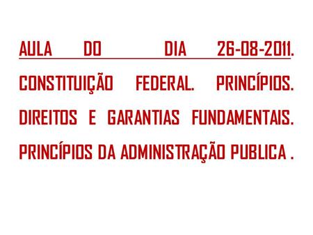 AULA DO DIA CONSTITUIÇÃO FEDERAL. PRINCÍPIOS