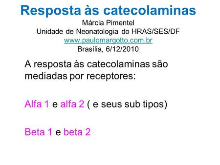 Resposta às catecolaminas Márcia Pimentel Unidade de Neonatologia do HRAS/SES/DF www.paulomargotto.com.br Brasília, 6/12/2010 A resposta às catecolaminas.