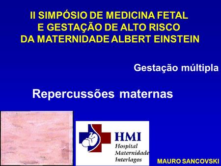 Gestação múltipla Repercussões maternas II SIMPÓSIO DE MEDICINA FETAL E GESTAÇÃO DE ALTO RISCO DA MATERNIDADE ALBERT EINSTEIN MAURO SANCOVSKI.