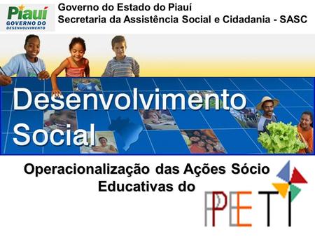 Governo do Estado do Piauí Secretaria da Assistência Social e Cidadania - SASC Operacionalização das Ações Sócio Educativas do.
