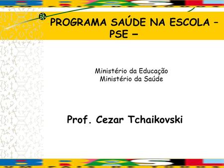 PROGRAMA SAÚDE NA ESCOLA – PSE – Prof. Cezar Tchaikovski