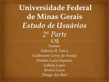 Universidade Federal de Minas Gerais Estudo de Usuários 2ª Parte