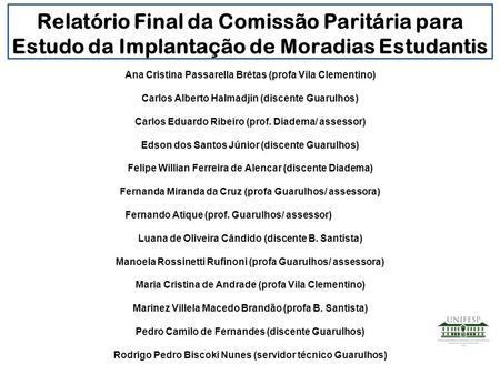Relatório Final da Comissão Paritária para Estudo da Implantação de Moradias Estudantis Ana Cristina Passarella Brêtas (profa Vila Clementino) Carlos Alberto.
