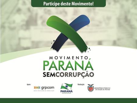 Projeto individual Em atendimento à primeira fase do Movimento Paraná sem Corrupção Julho à dezembro de 2012 Encontro Movimento Paraná sem Corrupção.