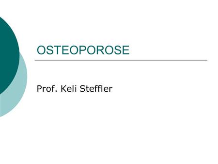 OSTEOPOROSE Prof. Keli Steffler.