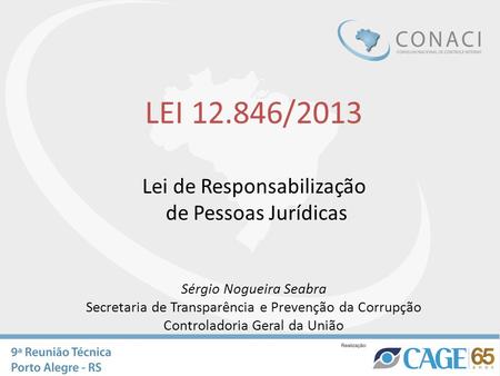 LEI 12.846/2013 Lei de Responsabilização de Pessoas Jurídicas Sérgio Nogueira Seabra Secretaria de Transparência e Prevenção da Corrupção Controladoria.