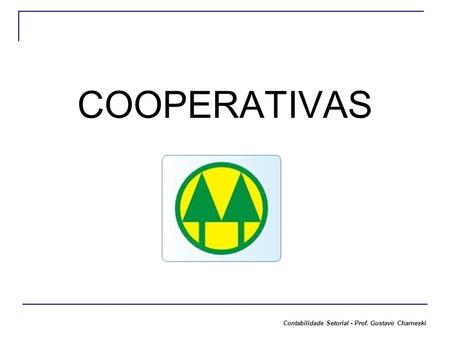 COOPERATIVAS Contabilidade Setorial - Prof. Gustavo Charneski.