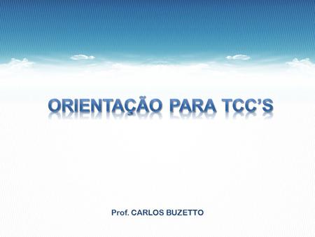 ORIENTAÇÃO PARA TCC’s Prof. CARLOS BUZETTO.