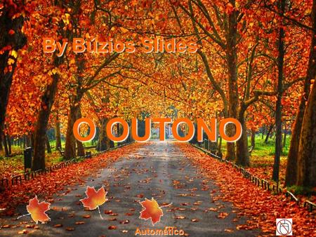 By Búzios Slides O OUTONO Automático By Búzios L'automne est un andante mélancolique et gracieux qui prépare admirablement le solennel adagio de l'hiver.