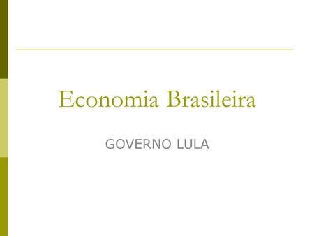 Economia Brasileira GOVERNO LULA.