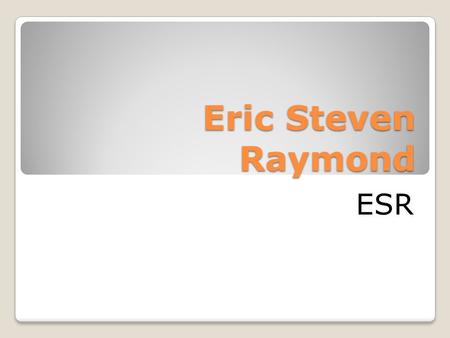 Eric Steven Raymond ESR. ESR Nasceu em 4 de dezembro de 1957 em Boston, Massachusetts É um famoso hacker americano. Autor de A Catedral e o Bazar e é.