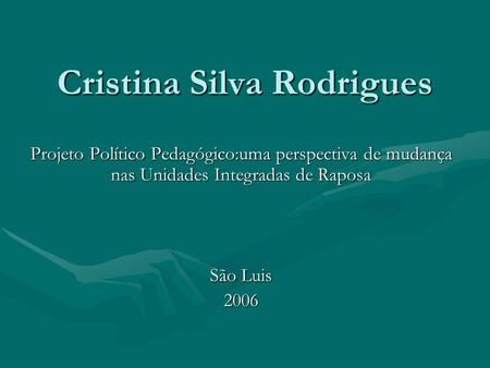 Cristina Silva Rodrigues Projeto Político Pedagógico:uma perspectiva de mudança nas Unidades Integradas de Raposa São Luis 2006.