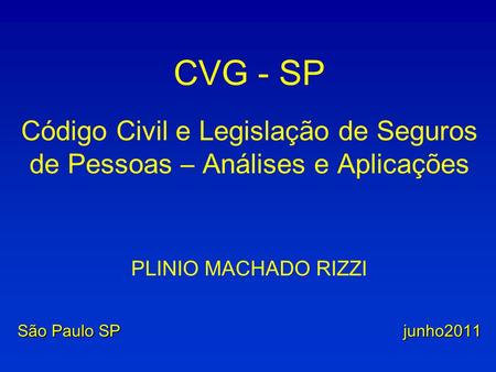 CVG - SP Código Civil e Legislação de Seguros de Pessoas – Análises e Aplicações PLINIO MACHADO RIZZI São Paulo SP junho2011.