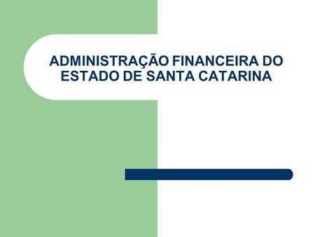 ADMINISTRAÇÃO FINANCEIRA DO ESTADO DE SANTA CATARINA.