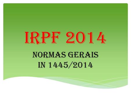 IRpF 2014 NORMAS GERAIS IN 1445/2014. Está obrigada a apresentar a DAA referente 2013, a pessoa física residente no Brasil que em 2013: I - recebeu rendimentos.