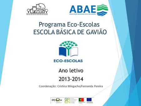 Programa Eco-Escolas ESCOLA BÁSICA DE GAVIÃO Ano letivo 2013-2014 Coordenação: Cristina Mingacho/Fernanda Pereira.