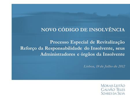 NOVO CÓDIGO DE INSOLVÊNCIA Processo Especial de Revitalização Reforço da Responsabilidade do Insolvente, seus Administradores e órgãos da Insolvente Lisboa,