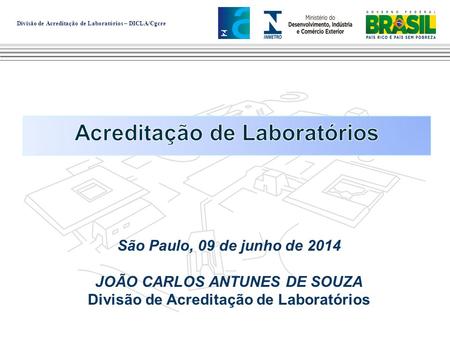 São Paulo, 09 de junho de 2014 JOÃO CARLOS ANTUNES DE SOUZA Divisão de Acreditação de Laboratórios Divisão de Acreditação de Laboratórios – DICLA/Cgcre.