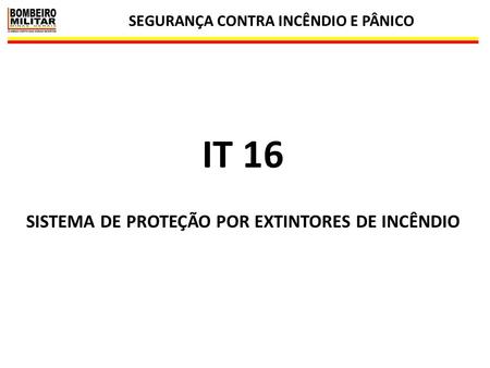 IT 16 SISTEMA DE PROTEÇÃO POR EXTINTORES DE INCÊNDIO