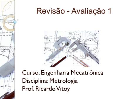 Revisão - Avaliação 1 Curso: Engenharia Mecatrônica