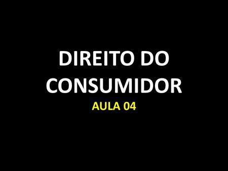 DIREITO DO CONSUMIDOR AULA 04.