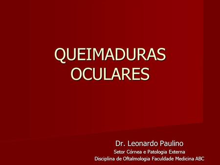 QUEIMADURAS OCULARES Dr. Leonardo Paulino