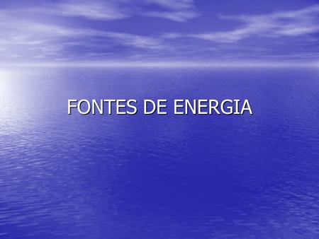FONTES DE ENERGIA.