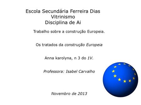 Escola Secundária Ferreira Dias Vitrinismo Disciplina de Ai Trabalho sobre a construção Europeia. Os tratados da construção Europeia Anna karolyna, n 3.