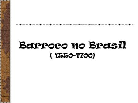 Barroco no Brasil ( 1550-1700).