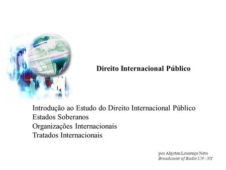 Introdução ao Estudo do Direito Internacional Público Estados Soberanos Organizações Internacionais Tratados Internacionais Direito Internacional Público.
