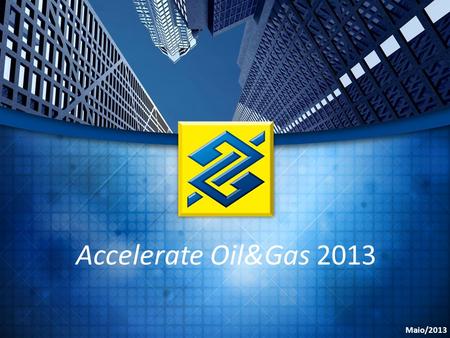 Accelerate Oil&Gas 2013 Maio/2013. OIL&GAS – BANCO DO BRASIL CONSIDERAÇÕES FONTES DE FINANCIAMENTO BANCO DO BRASIL.