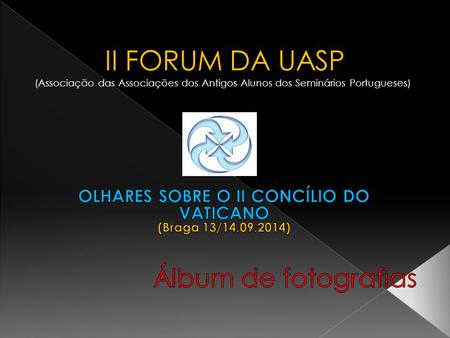 II FORUM DA UASP (Associação das Associações dos Antigos Alunos dos Seminários Portugueses)
