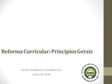 Reforma Curricular: Princípios Gerais Centro Acadêmico Oswaldo Cruz Junho de 2014.