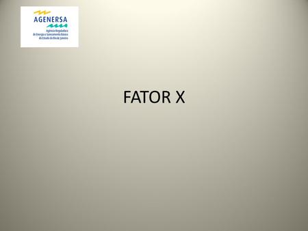 FATOR X. Definição: Instrumento para estimular, dimensionar e compartilhar ganhos de eficiência. Eficiência considerando-se incremento da produção com.