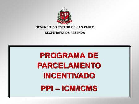 GOVERNO DO ESTADO DE SÃO PAULO PROGRAMA DE PARCELAMENTO INCENTIVADO