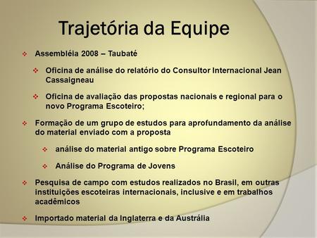 Trajetória da Equipe  Assembléia 2008 – Taubaté  Oficina de análise do relatório do Consultor Internacional Jean Cassaigneau  Oficina de avaliação das.