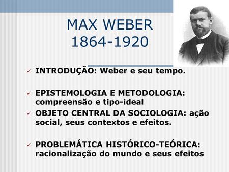 MAX WEBER INTRODUÇÃO: Weber e seu tempo.