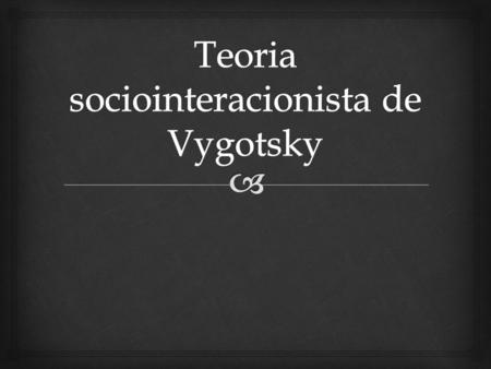 Teoria sociointeracionista de Vygotsky