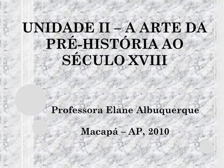 UNIDADE II – A ARTE DA PRÉ-HISTÓRIA AO SÉCULO XVIII