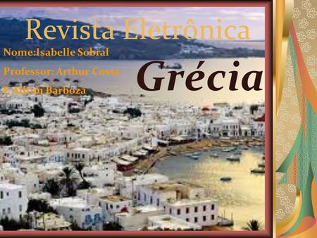 Grécia Revista Eletrônica Nome:Isabelle Sobral Professor: Arthur Costa