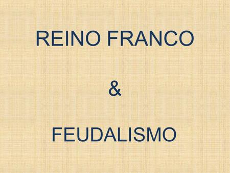 REINO FRANCO & FEUDALISMO.
