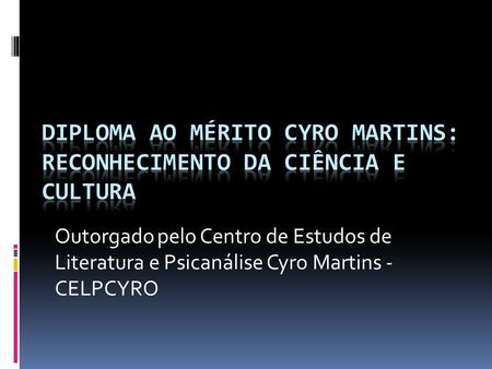 Outorgado pelo Centro de Estudos de Literatura e Psicanálise Cyro Martins - CELPCYRO.