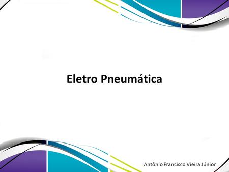 Eletro Pneumática Antônio Francisco Vieira Júnior.